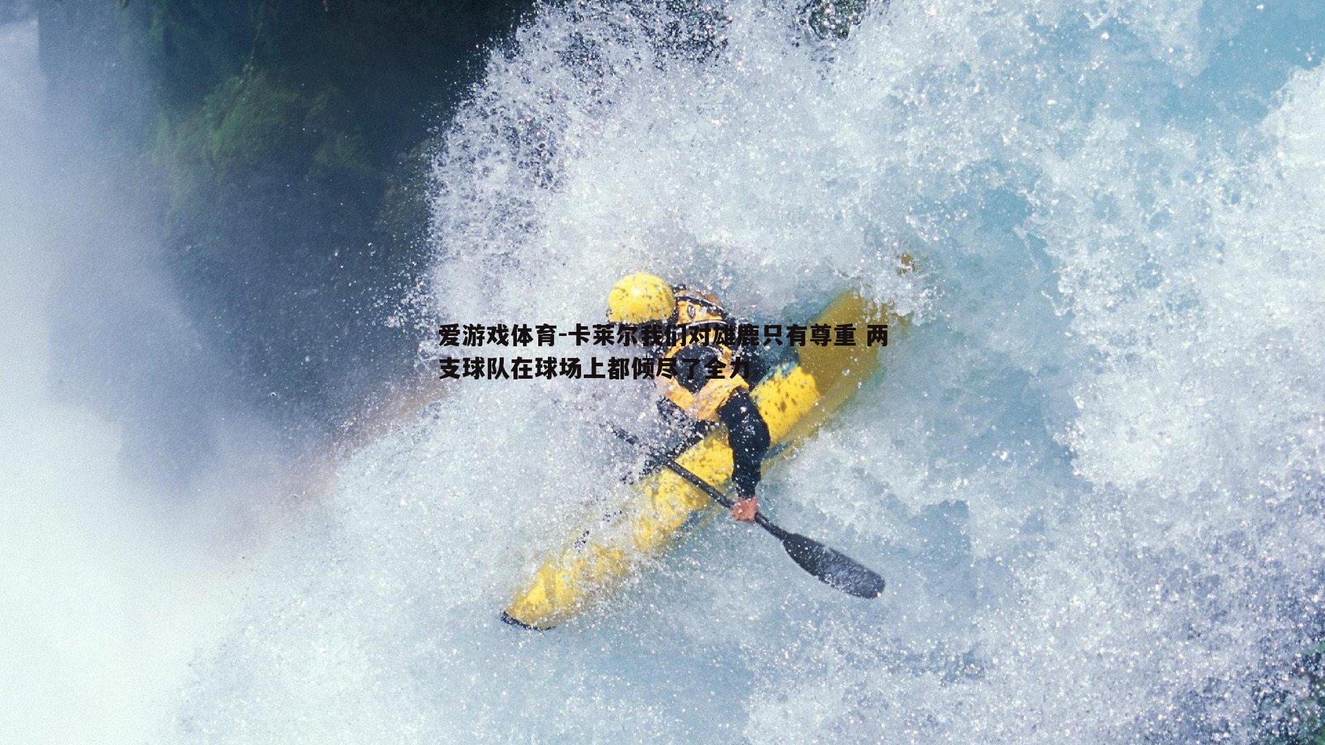 卡莱尔我们对雄鹿只有尊重 两支球队在球场上都倾尽了全力