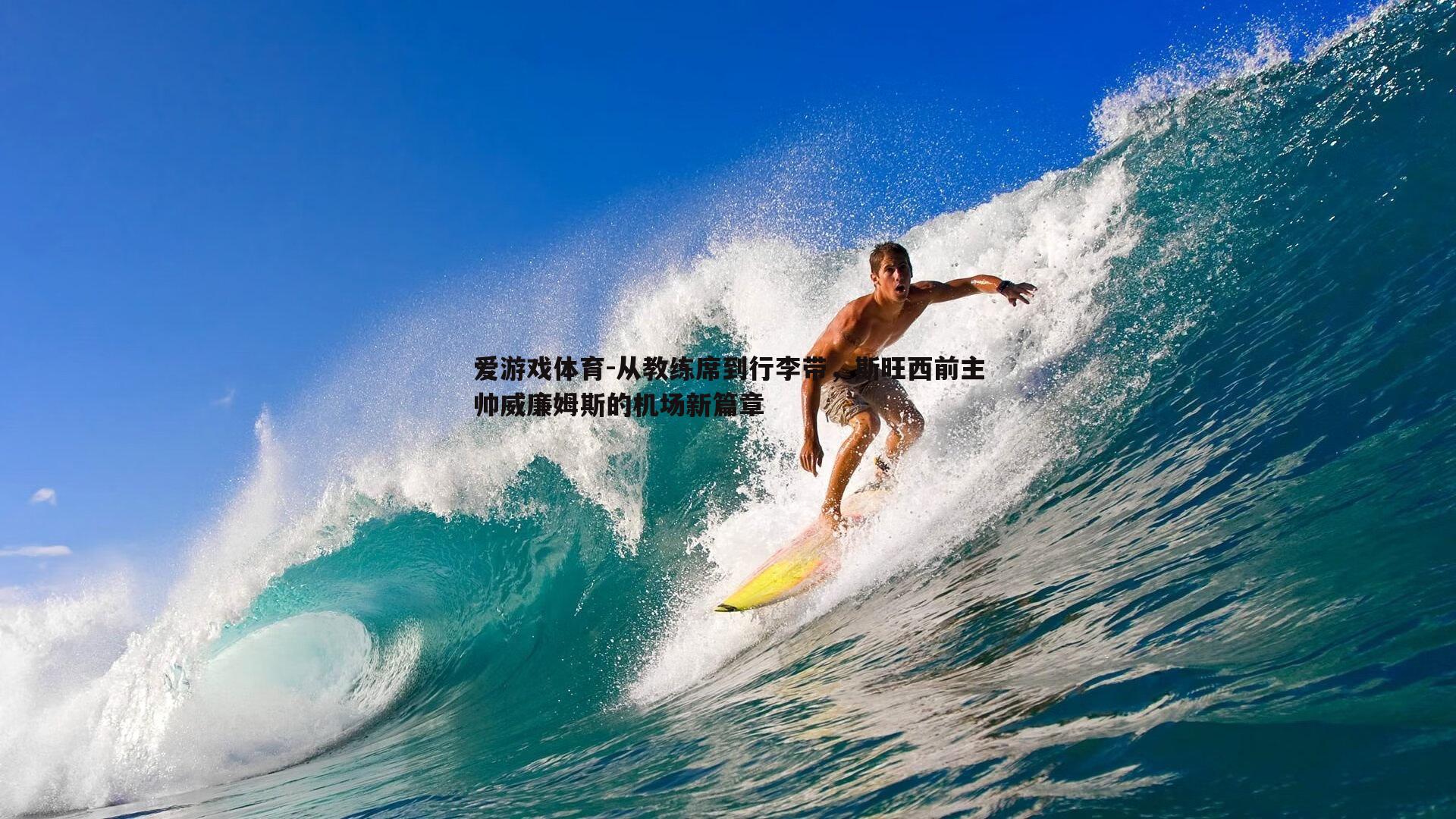 爱游戏体育-从教练席到行李带，斯旺西前主帅威廉姆斯的机场新篇章